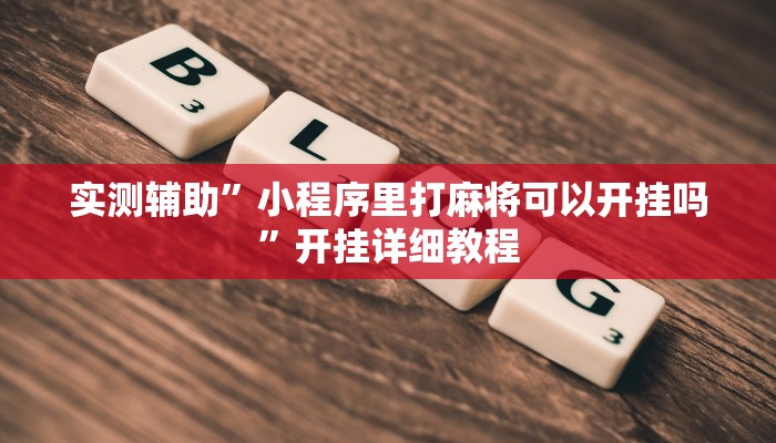 实测辅助”小程序里打麻将可以开挂吗”开挂详细教程