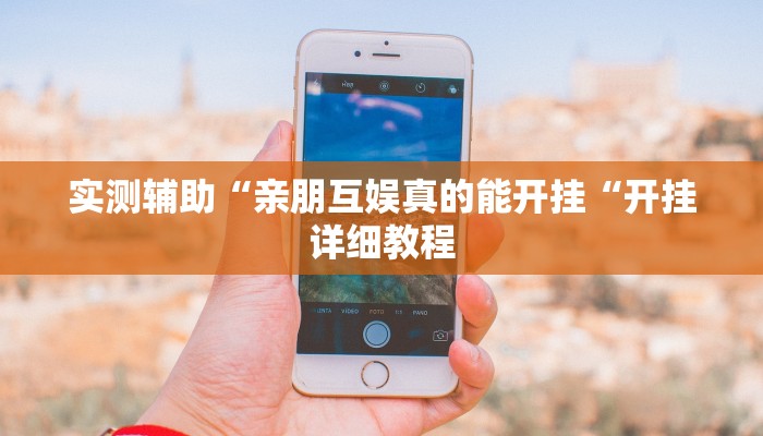 实测辅助“亲朋互娱真的能开挂“开挂详细教程