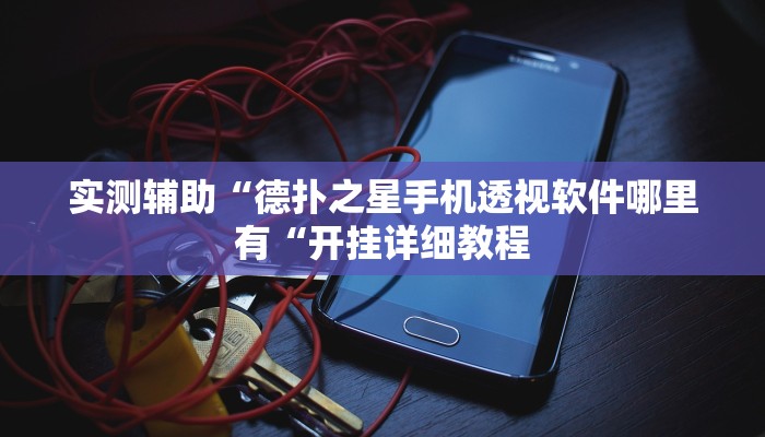 实测辅助“德扑之星手机透视软件哪里有“开挂详细教程