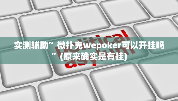 实测辅助”微扑克wepoker可以开挂吗”(原来确实是有挂)