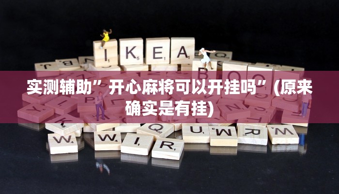 实测辅助”开心麻将可以开挂吗”(原来确实是有挂)