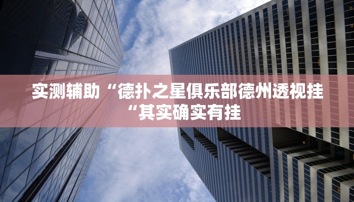 实测辅助“德扑之星俱乐部德州透视挂“其实确实有挂