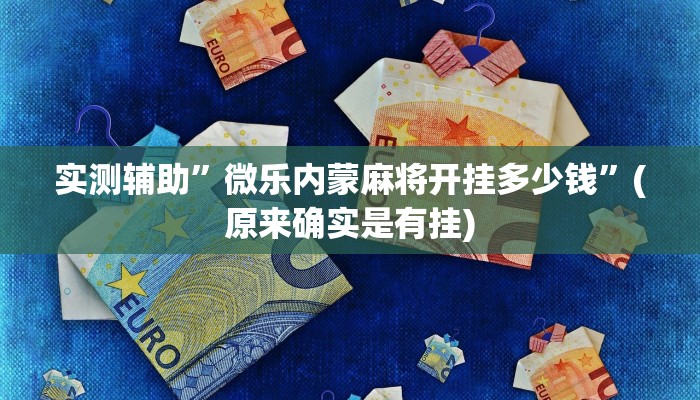 实测辅助”微乐内蒙麻将开挂多少钱”(原来确实是有挂)