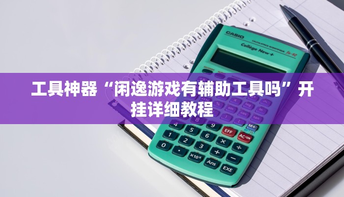 工具神器“闲逸游戏有辅助工具吗”开挂详细教程