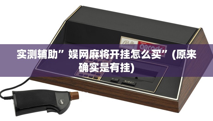 实测辅助”娱网麻将开挂怎么买”(原来确实是有挂)