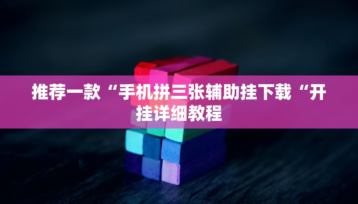 推荐一款“手机拼三张辅助挂下载“开挂详细教程