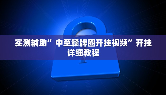 实测辅助”中至赣牌圈开挂视频”开挂详细教程