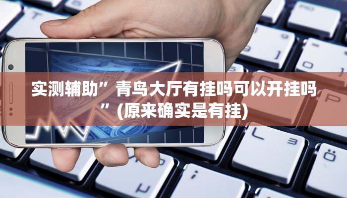 实测辅助”青鸟大厅有挂吗可以开挂吗”(原来确实是有挂)