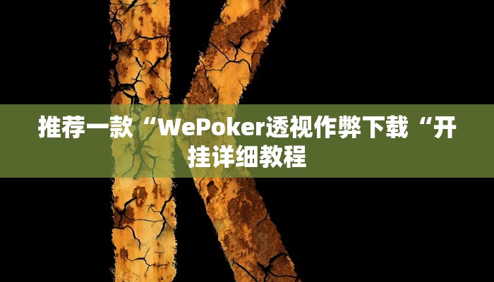 推荐一款“WePoker透视作弊下载“开挂详细教程