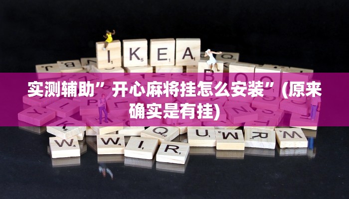 实测辅助”开心麻将挂怎么安装”(原来确实是有挂)