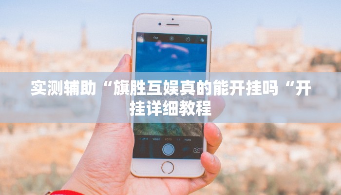 实测辅助“旗胜互娱真的能开挂吗“开挂详细教程