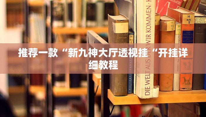 推荐一款“新九神大厅透视挂“开挂详细教程