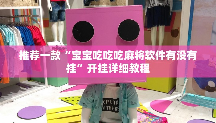 推荐一款“宝宝吃吃吃麻将软件有没有挂”开挂详细教程