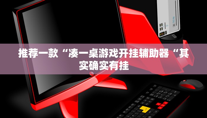 推荐一款“凑一桌游戏开挂辅助器“其实确实有挂