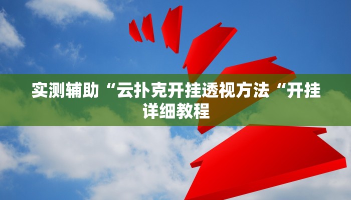 实测辅助“云扑克开挂透视方法“开挂详细教程