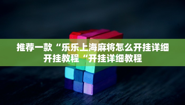 推荐一款“乐乐上海麻将怎么开挂详细开挂教程“开挂详细教程