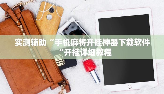 实测辅助“手机麻将开挂神器下载软件“开挂详细教程