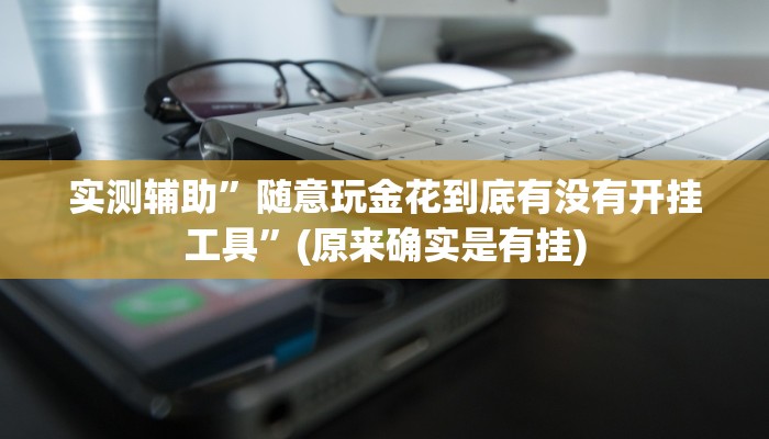 实测辅助”随意玩金花到底有没有开挂工具”(原来确实是有挂)