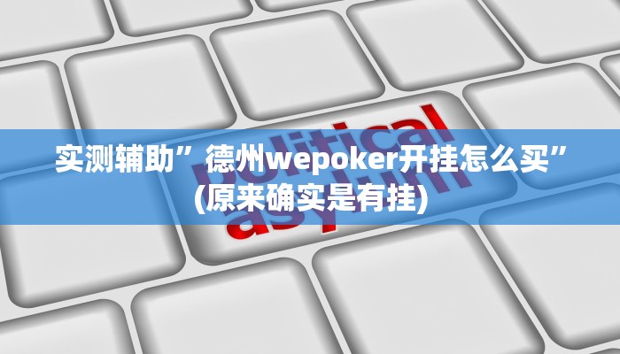 实测辅助”德州wepoker开挂怎么买”(原来确实是有挂)