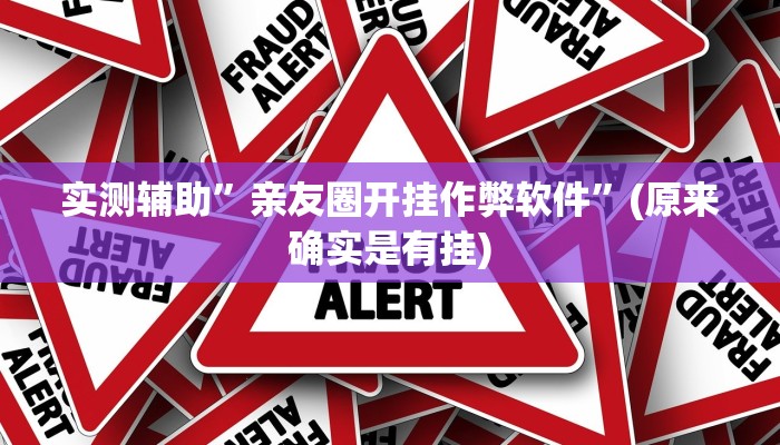 实测辅助”亲友圈开挂作弊软件”(原来确实是有挂)