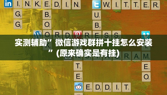 实测辅助”微信游戏群拼十挂怎么安装”(原来确实是有挂)