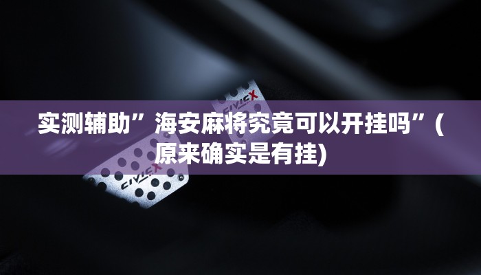 实测辅助”海安麻将究竟可以开挂吗”(原来确实是有挂)