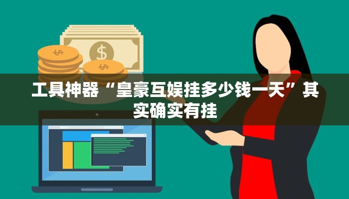 工具神器“皇豪互娱挂多少钱一天”其实确实有挂