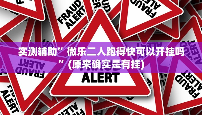 实测辅助”微乐二人跑得快可以开挂吗”(原来确实是有挂)