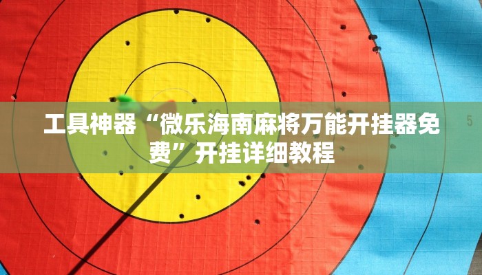 工具神器“微乐海南麻将万能开挂器免费”开挂详细教程