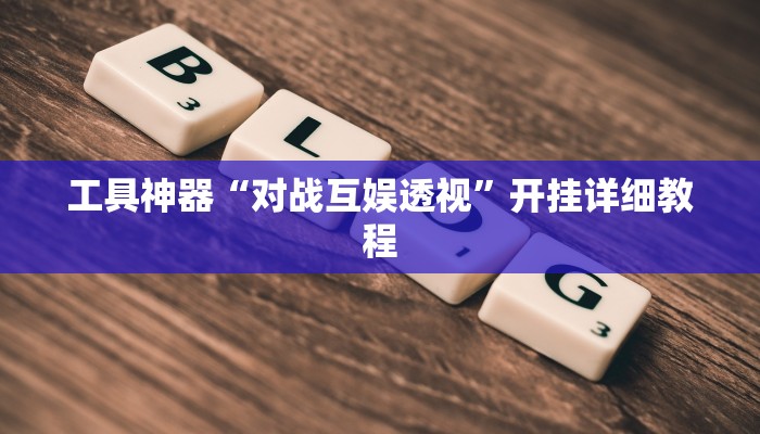 工具神器“对战互娱透视”开挂详细教程