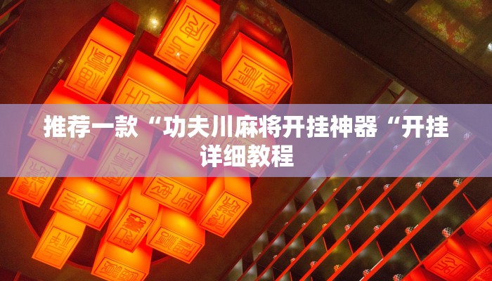 推荐一款“功夫川麻将开挂神器“开挂详细教程
