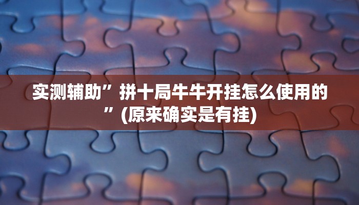 实测辅助”拼十局牛牛开挂怎么使用的”(原来确实是有挂)