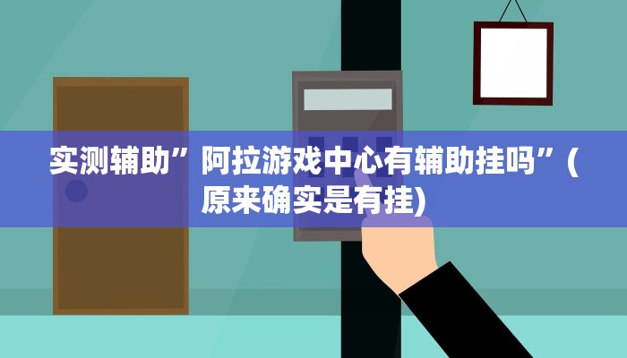 实测辅助”阿拉游戏中心有辅助挂吗”(原来确实是有挂)