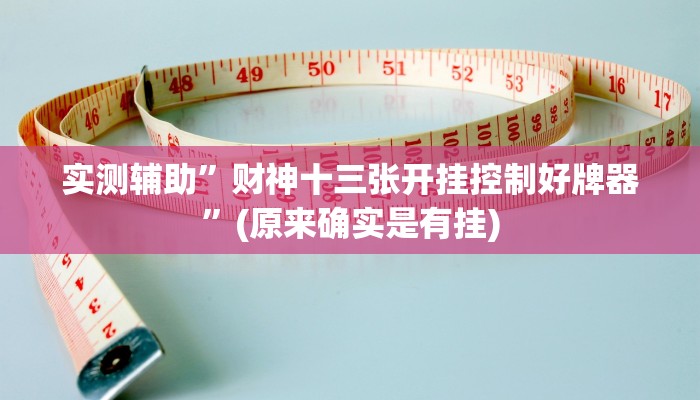 实测辅助”财神十三张开挂控制好牌器”(原来确实是有挂)