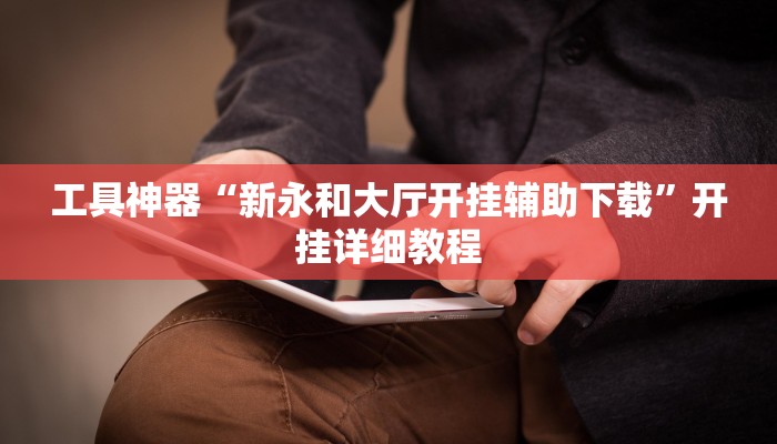 工具神器“新永和大厅开挂辅助下载”开挂详细教程