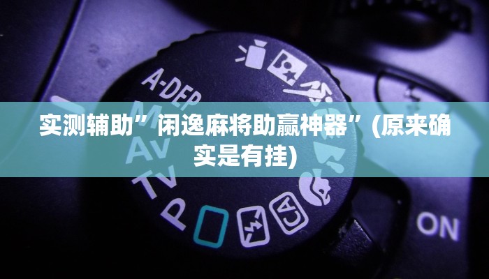 实测辅助”闲逸麻将助赢神器”(原来确实是有挂)