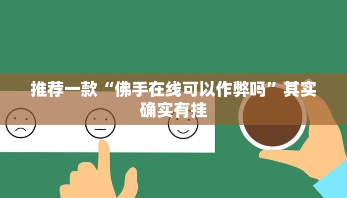 推荐一款“佛手在线可以作弊吗”其实确实有挂