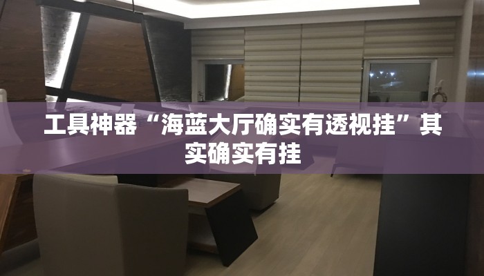 工具神器“海蓝大厅确实有透视挂”其实确实有挂