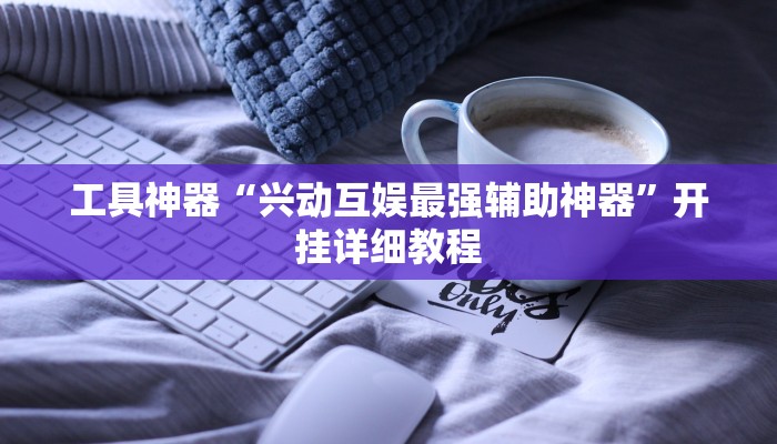 工具神器“兴动互娱最强辅助神器”开挂详细教程