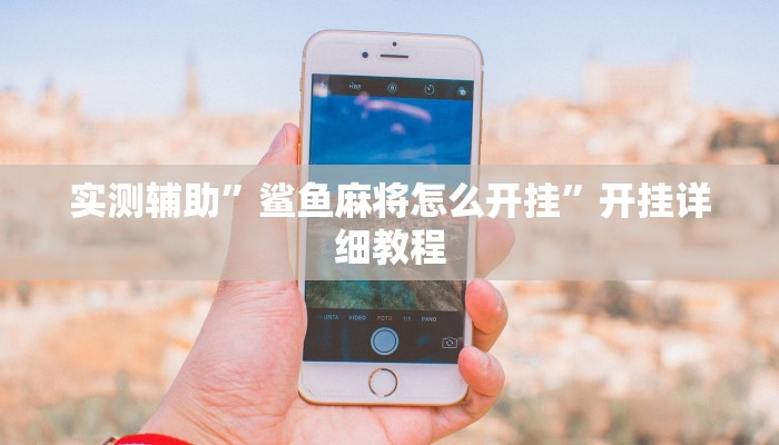 实测辅助”鲨鱼麻将怎么开挂”开挂详细教程