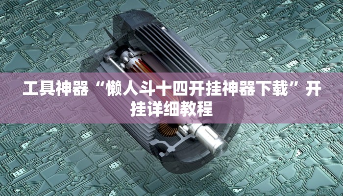 工具神器“懒人斗十四开挂神器下载”开挂详细教程