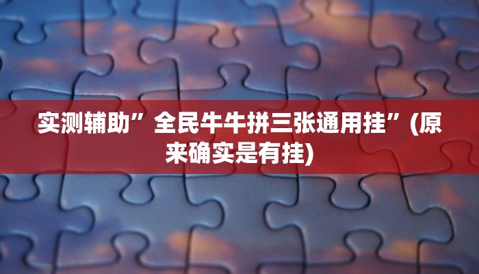 实测辅助”全民牛牛拼三张通用挂”(原来确实是有挂)