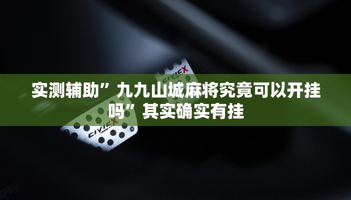 实测辅助”九九山城麻将究竟可以开挂吗”其实确实有挂