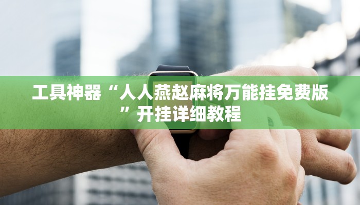 工具神器“人人燕赵麻将万能挂免费版”开挂详细教程