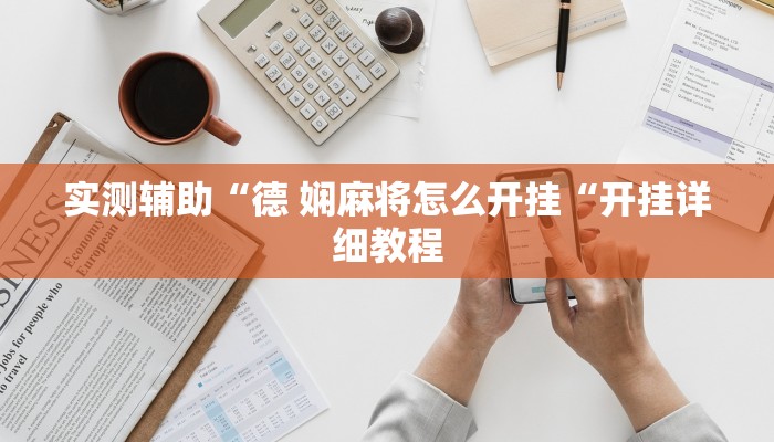 实测辅助“德 娴麻将怎么开挂“开挂详细教程