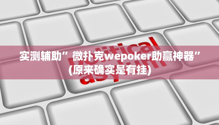 实测辅助”微扑克wepoker助赢神器”(原来确实是有挂)