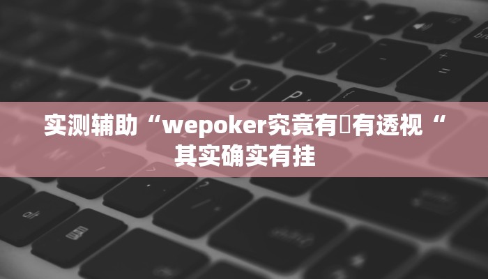 实测辅助“wepoker究竟有沒有透视“其实确实有挂