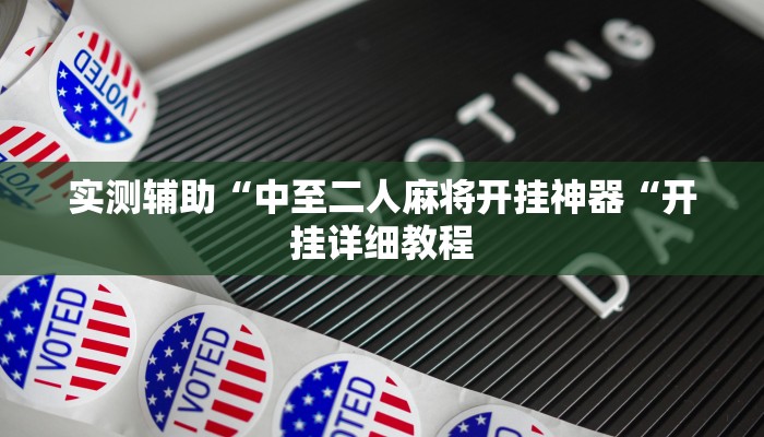 实测辅助“中至二人麻将开挂神器“开挂详细教程