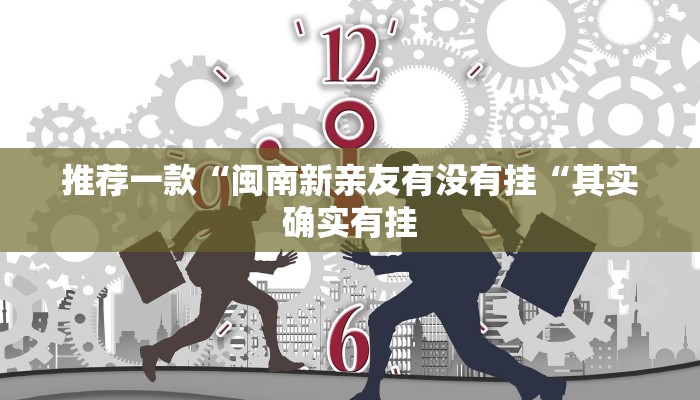 推荐一款“闽南新亲友有没有挂“其实确实有挂