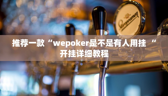 推荐一款“wepoker是不是有人用挂 “开挂详细教程